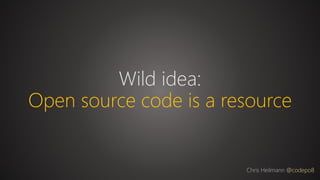 Wild idea:
Open source code is a resource
Chris Heilmann @codepo8
 