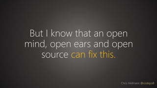But I know that an open
mind, open ears and open
source can fix this.
Chris Heilmann @codepo8
 