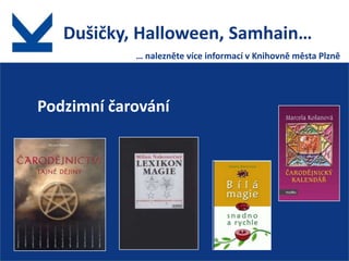 Dušičky, Halloween, Samhain…
            … nalezněte více informací v Knihovně města Plzně




Podzimní čarování
 