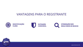 www.internetx.info
 OTIMIZAÇÃO NOS
RESULTADOS DE BUSCAS IDENTIFICAÇÃO
CLARA
 EXTENSÃO
CONFIÁVEL
VANTAGENS PARA O REGISTRANTE
 