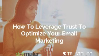 1
How To Leverage Trust To
Optimize Your Email
Marketing
 