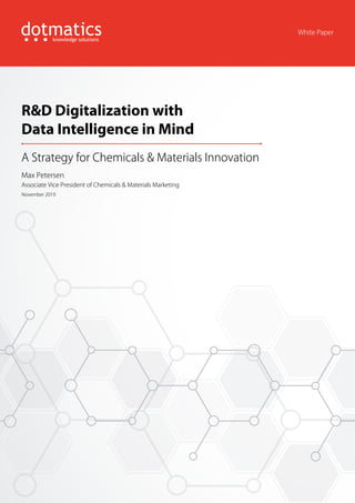 White Paper
R&D Digitalization with
Data Intelligence in Mind
A Strategy for Chemicals & Materials Innovation
Max Petersen
Associate Vice President of Chemicals & Materials Marketing
November 2019
 