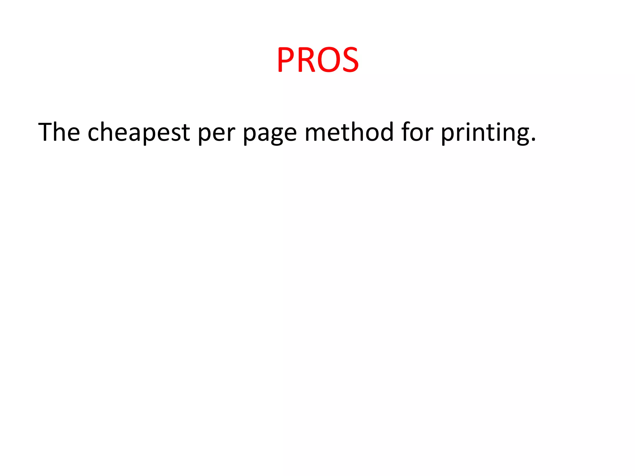 PROS
The cheapest per page method for printing.
 