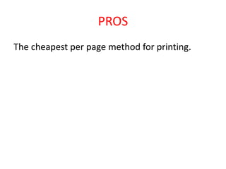 PROS
The cheapest per page method for printing.
 