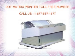 DOT MATRIX PRINTER TOLL-FREE NUMBER
CALL US : 1-877-587-1877
 