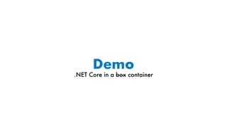 Demo
.NET Core in a box container
