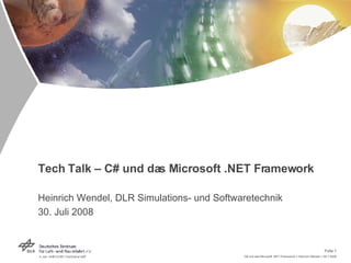 Tech Talk – C# und das Microsoft .NET Framework Heinrich Wendel, DLR Simulations- und Softwaretechnik 30. Juli 2008 