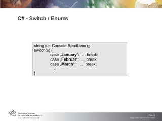 C# - Switch / Enums string s = Console.ReadLine();; switch(s) { case „ January “:  … break; case „ Februar “:  … break; case „ March “:  … break; … } 