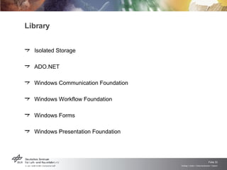 Library Isolated Storage ADO.NET Windows Communication Foundation Windows Workflow Foundation Windows Forms Windows Presentation Foundation 