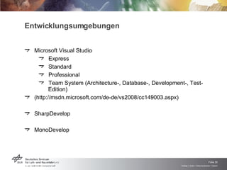 Entwicklungsumgebungen Microsoft Visual Studio Express Standard Professional Team System (Architecture-, Database-, Development-, Test- Edition) (http://msdn.microsoft.com/de-de/vs2008/cc149003.aspx) SharpDevelop MonoDevelop 