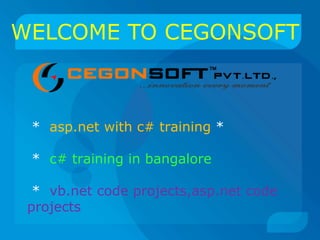 WELCOME TO CEGONSOFT

* asp.net with c# training *
* c# training in bangalore
* vb.net code projects,asp.net code
projects

 