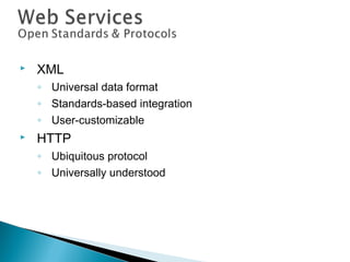  XML
◦ Universal data format
◦ Standards-based integration
◦ User-customizable
 HTTP
◦ Ubiquitous protocol
◦ Universally understood
 