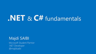 .NET & C# fundamentals
Majdi SAIBI
Microsoft Student Partner
.NET Developer
@majdisaibi
 
