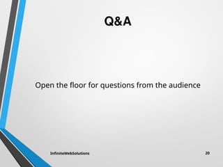 Q&A
Open the floor for questions from the audience
InfiniteWebSolutions 20
 
