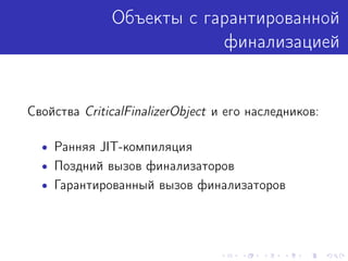 Объекты с гарантированной
финализацией
Свойства CriticalFinalizerObject и его наследников:
• Ранняя JIT-компиляция
• Поздний вызов финализаторов
• Гарантированный вызов финализаторов
 