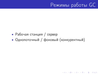Режимы работы GC
• Рабочая станция / сервер
• Однопоточный / фоновый (конкурентный)
 