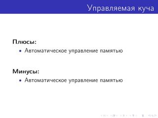 Управляемая куча
Плюсы:
• Автоматическое управление памятью
Минусы:
• Автоматическое управление памятью
 