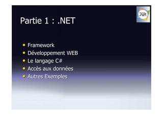 Partie 1 : .NET

•   Framework
•   Développement WEB
•   Le langage C#
•   Accès aux données
•   Autres Exemples
 