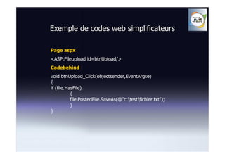 Exemple de codes web simplificateurs

Page aspx
<ASP:Fileupload id=btnUpload/>
Codebehind
void btnUpload_Click(objectsender,EventArgse)
{
if (file.HasFile)
           {
           file.PostedFile.SaveAs(@"c:testfichier.txt");
           }
}
 