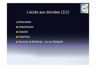 L’accès aux données (2/2)

Datareader
DataAdapter
DataSet
DataView
Sources et Bindings : ex du Datagrid
 