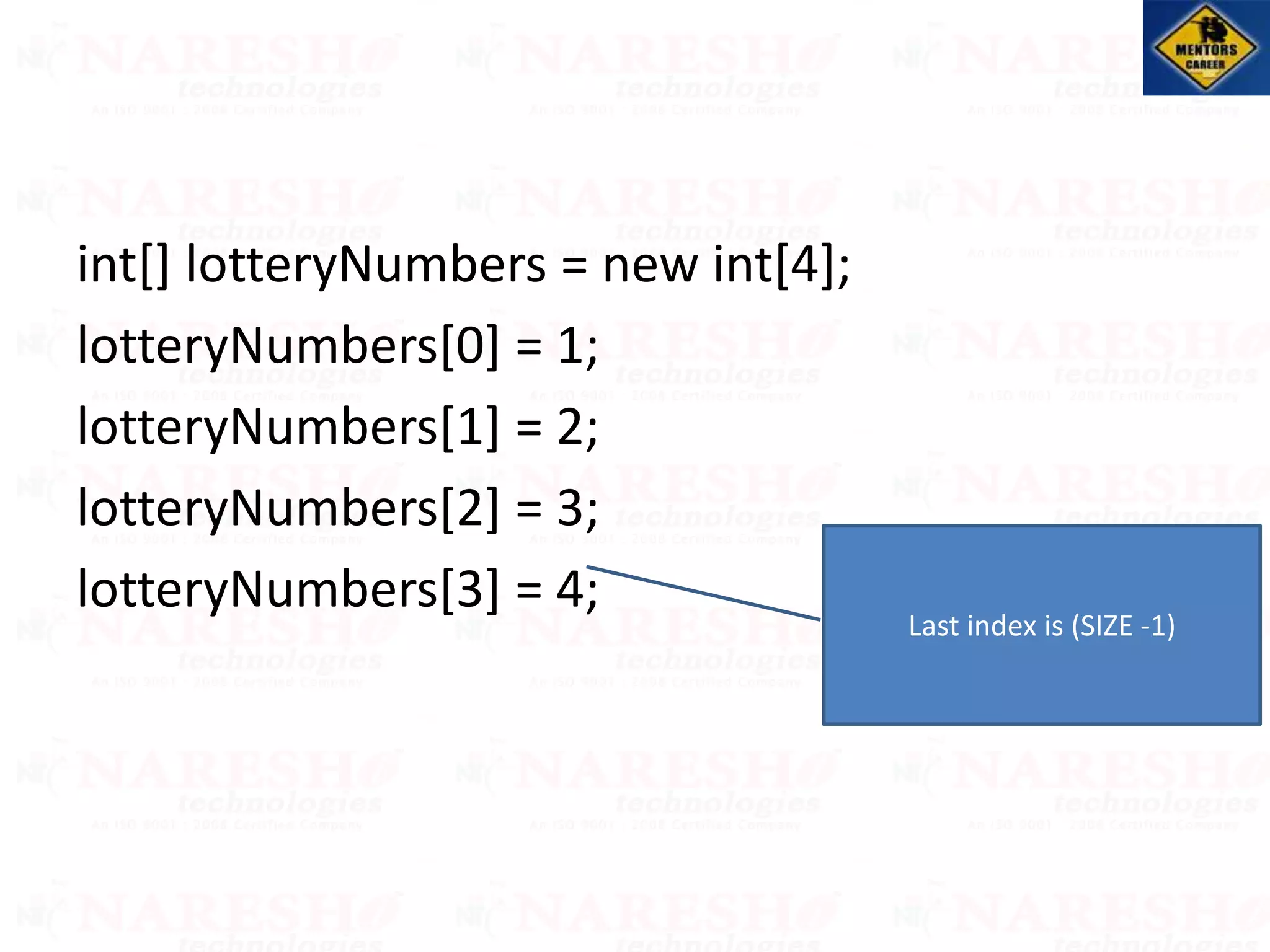 int[] lotteryNumbers = new int[4];
lotteryNumbers[0] = 1;
lotteryNumbers[1] = 2;
lotteryNumbers[2] = 3;
lotteryNumbers[3] = 4;
Last index is (SIZE -1)
 