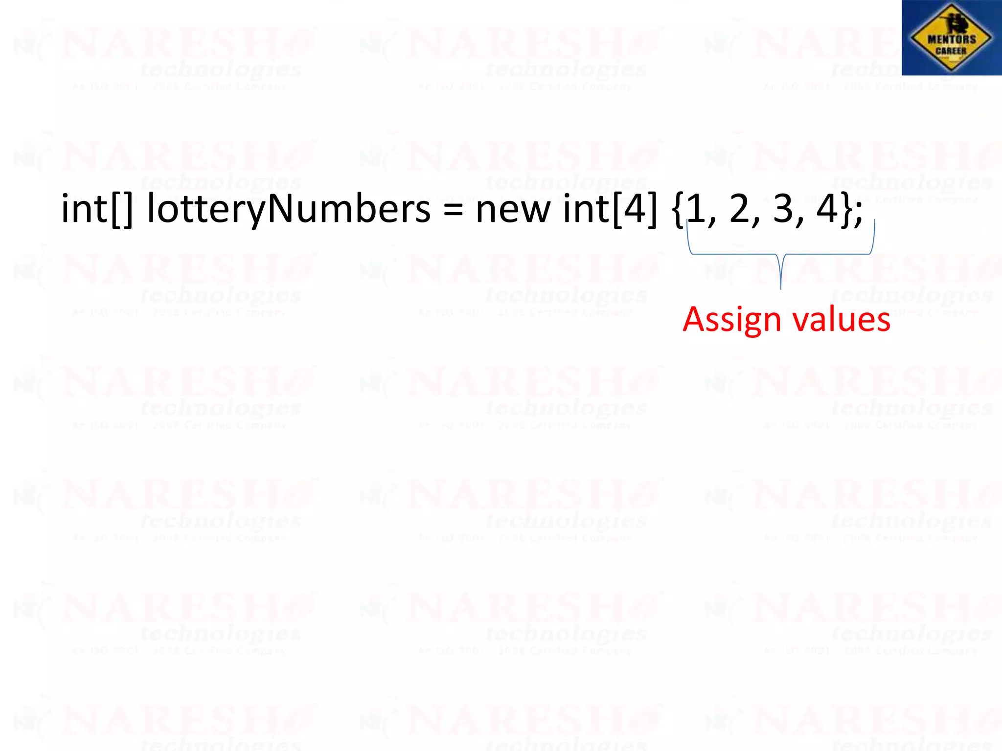 int[] lotteryNumbers = new int[4] {1, 2, 3, 4};
Assign values
 