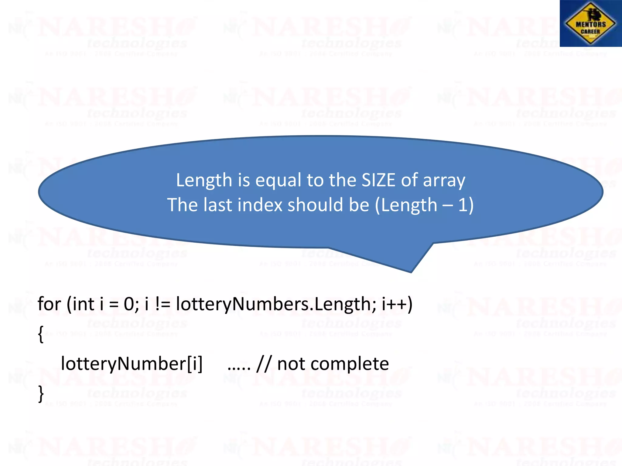 for (int i = 0; i != lotteryNumbers.Length; i++)
{
lotteryNumber[i] ….. // not complete
}
Length is equal to the SIZE of array
The last index should be (Length – 1)
 