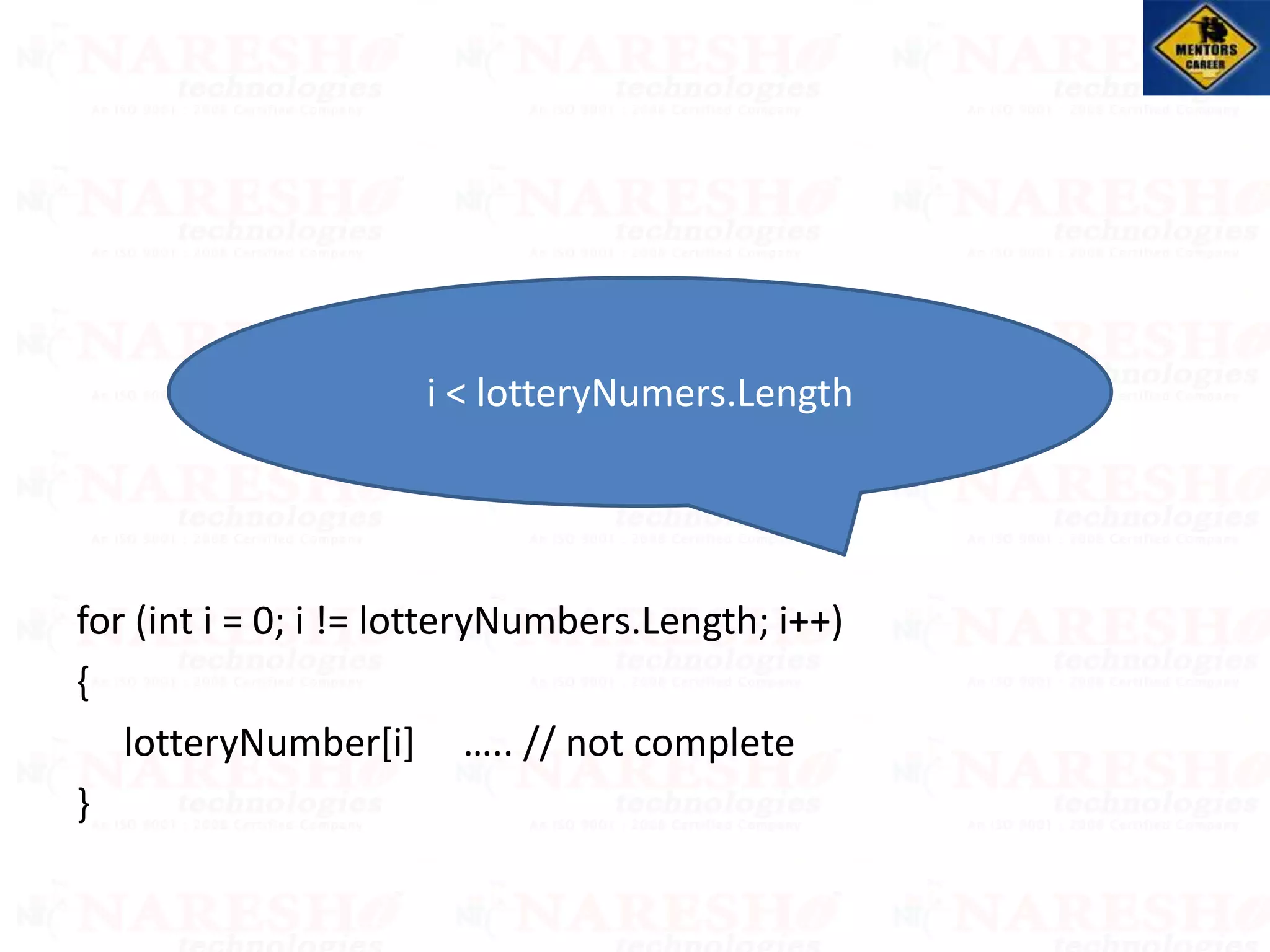 for (int i = 0; i != lotteryNumbers.Length; i++)
{
lotteryNumber[i] ….. // not complete
}
i < lotteryNumers.Length
 