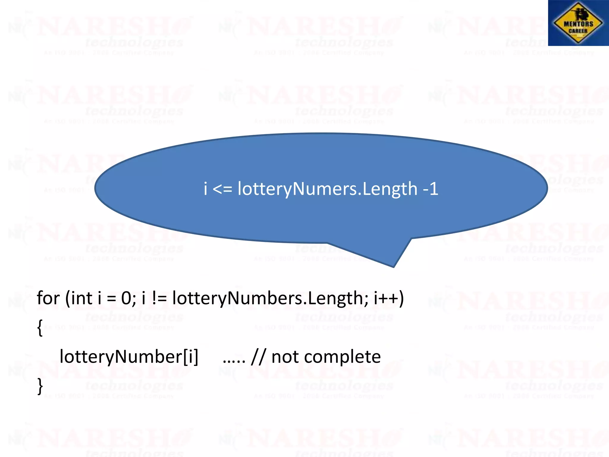 for (int i = 0; i != lotteryNumbers.Length; i++)
{
lotteryNumber[i] ….. // not complete
}
i <= lotteryNumers.Length -1
 