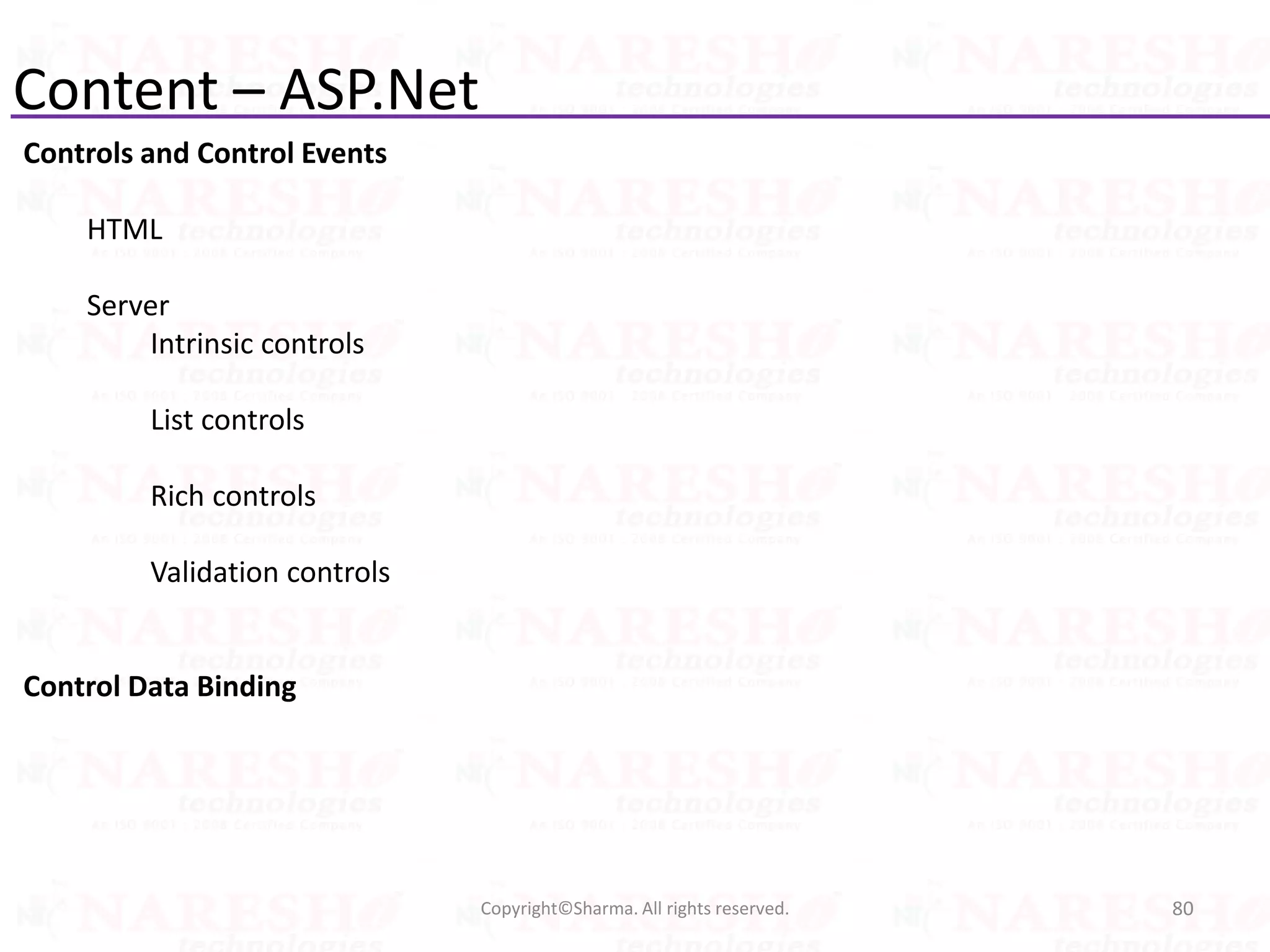 Content – ASP.Net
Controls and Control Events
HTML
Server
Intrinsic controls
List controls
Rich controls
Validation controls
Control Data Binding
80Copyright©Sharma. All rights reserved.
 