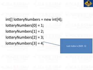 int[] lotteryNumbers = new int[4];
lotteryNumbers[0] = 1;
lotteryNumbers[1] = 2;
lotteryNumbers[2] = 3;
lotteryNumbers[3] = 4;
Last index is (SIZE -1)
 