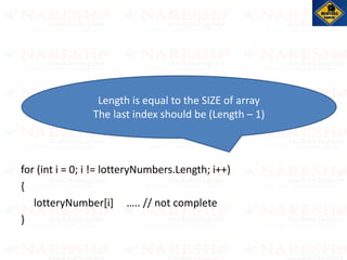 for (int i = 0; i != lotteryNumbers.Length; i++)
{
lotteryNumber[i] ….. // not complete
}
Length is equal to the SIZE of array
The last index should be (Length – 1)
 