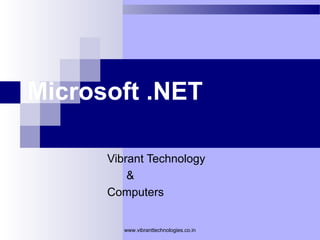 Microsoft .NET
Vibrant Technology
&
Computers
www.vibranttechnologies.co.in
 