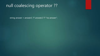 null coalescing operator ??
string answer = answer1 ?? answer2 ?? “no answer”;
 