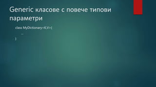 Generic класове с повече типови
параметри
class MyDictionary<K,V>{
...
}
 