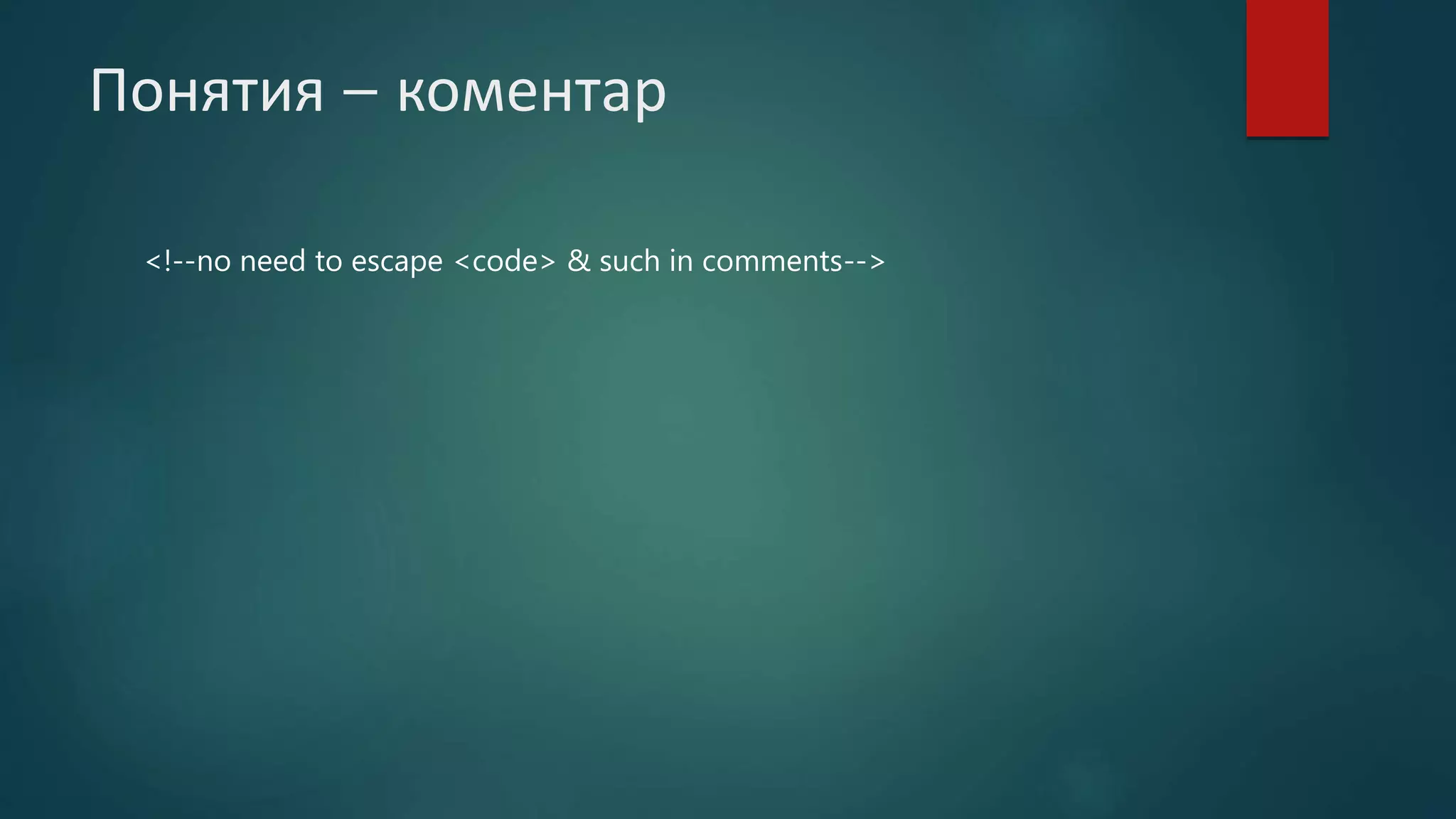 Понятия – коментар
<!--no need to escape <code> & such in comments-->
 