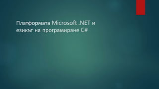 Платформата Microsoft .NET и
езикът на програмиране C#
 