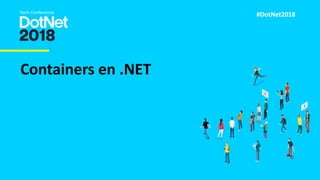 #DotNet2018
Containers en .NET
 