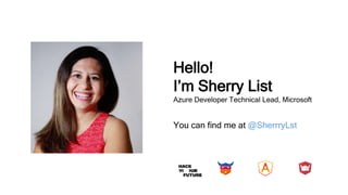 Hello!
I’m Sherry List
Azure Developer Technical Lead, Microsoft
You can find me at @SherrryLst
 