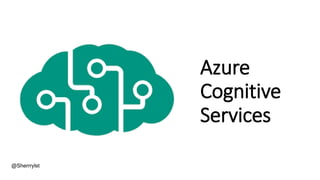 Azure
Cognitive
Services
@Sherrrylst
 