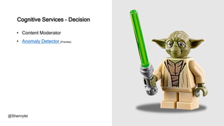 @Sherrrylst
• Content Moderator
• Anomaly Detector (Preview)
Cognitive Services - Decision
 