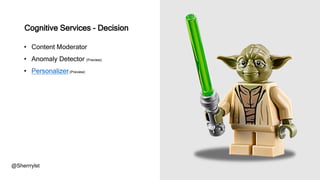 @Sherrrylst
• Content Moderator
• Anomaly Detector (Preview)
• Personalizer(Preview)
Cognitive Services - Decision
 