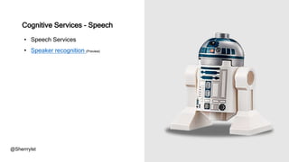• Speech Services
• Speaker recognition (Preview)
@Sherrrylst
Cognitive Services - Speech
 