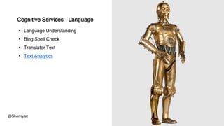 • Language Understanding
• Bing Spell Check
• Translator Text
• Text Analytics
@Sherrrylst
Cognitive Services - Language
 