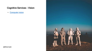 • Computer vision
@Sherrrylst
Cognitive Services - Vision
 