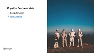 • Computer vision
• Video Indexer
@Sherrrylst
Cognitive Services - Vision
 