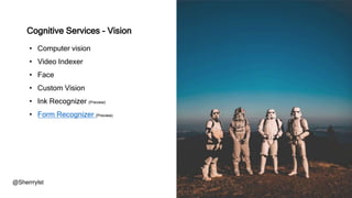 • Computer vision
• Video Indexer
• Face
• Custom Vision
• Ink Recognizer (Preview)
• Form Recognizer (Preview)
@Sherrrylst
Cognitive Services - Vision
 