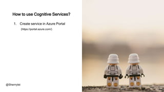 How to use Cognitive Services?
1. Create service in Azure Portal
(https://portal.azure.com/)
@Sherrrylst
 