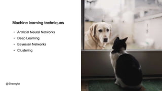 Machine learning techniques
@Sherrrylst
• Artificial Neural Networks
• Deep Learning
• Bayesian Networks
• Clustering
 