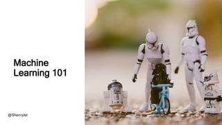 Machine
Learning 101
@Sherrrylst
 
